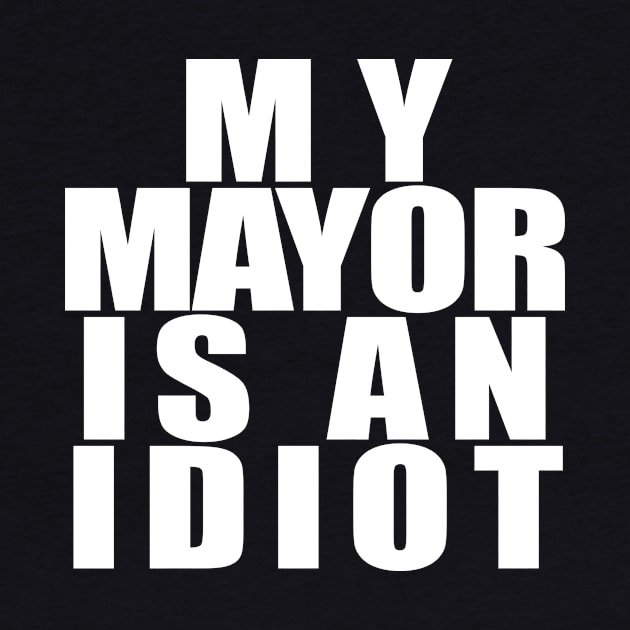 My Mayor Is An Idiot White by NeilGlover